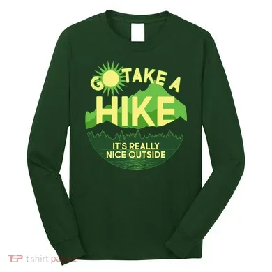 Go Take A Hike It's Really Nice Outside Long Sleeve Shirt