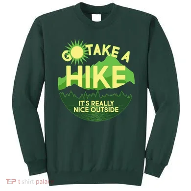 Go Take A Hike It's Really Nice Outside Sweatshirt