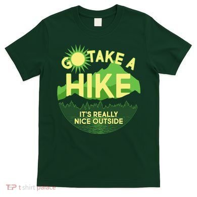 Go Take A Hike It's Really Nice Outside T-Shirt