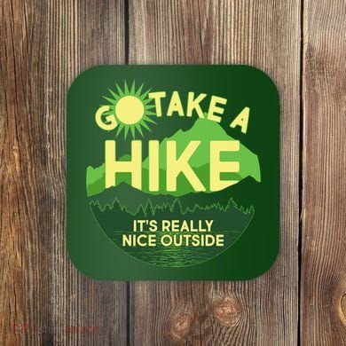 Go Take A Hike It's Really Nice Outside Coaster