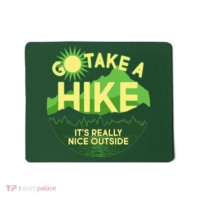 Go Take A Hike It's Really Nice Outside Mousepad