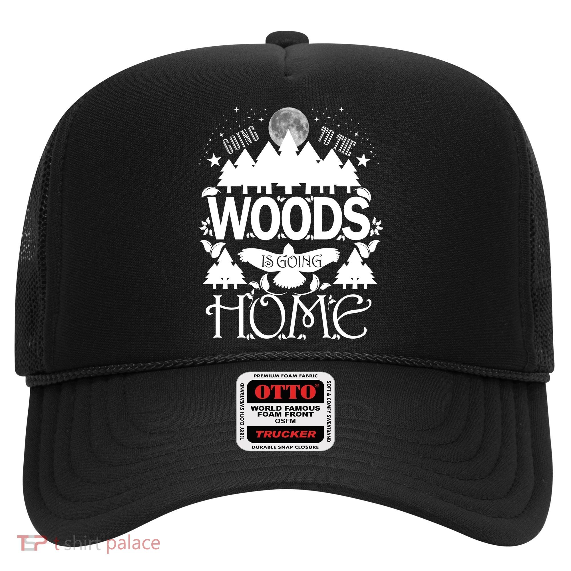 Go To The Woods Is Going Home Hat