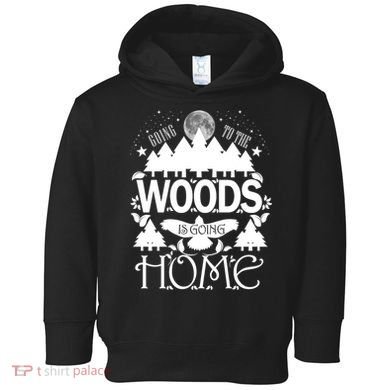 Go To The Woods Is Going Home Toddler Hoodie