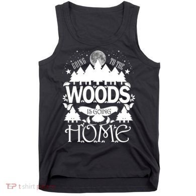 Go To The Woods Is Going Home Tank Top