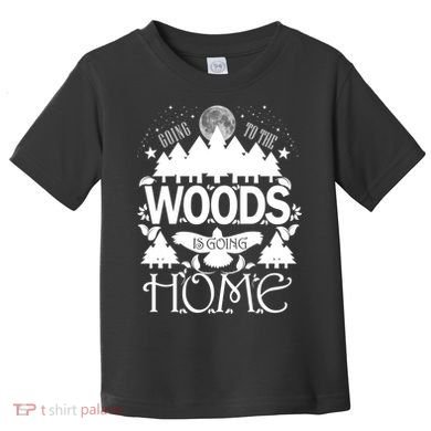 Go To The Woods Is Going Home Toddler T-Shirt