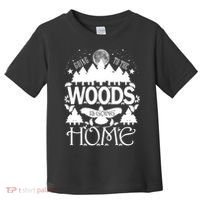Go To The Woods Is Going Home Toddler T-Shirt thumb 0