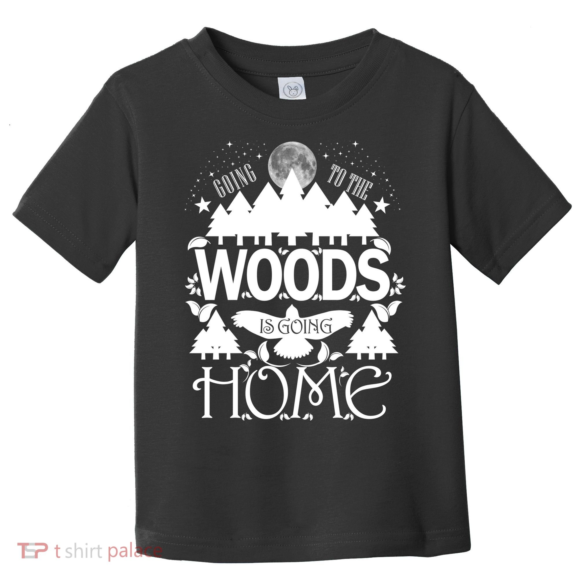 Go To The Woods Is Going Home Toddler T-Shirt