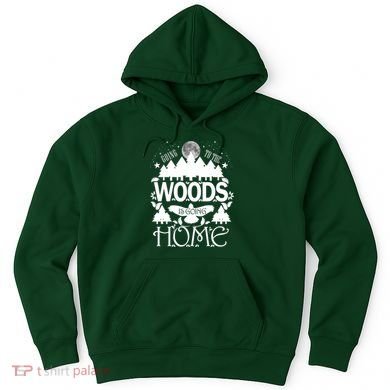 Go To The Woods Is Going Home Hoodie