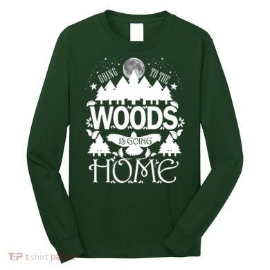 Go To The Woods Is Going Home Long Sleeve Shirt