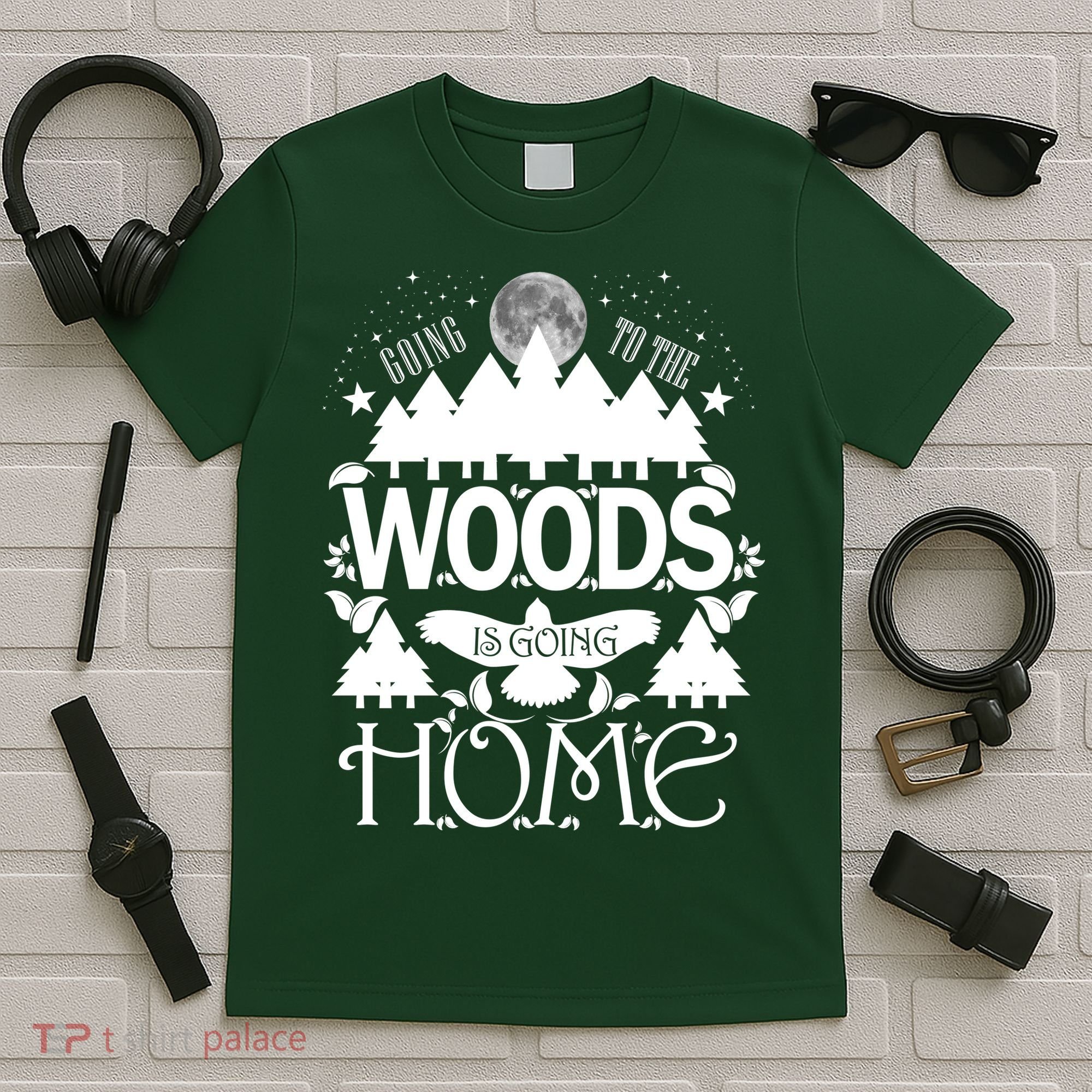 Go To The Woods Is Going Home T-Shirt