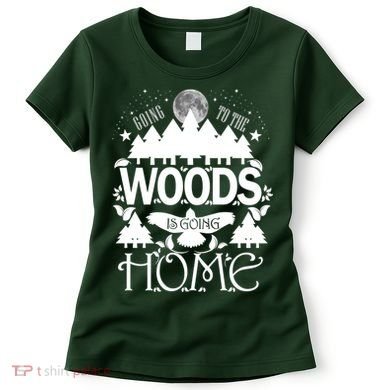 Go To The Woods Is Going Home Women's T-Shirt