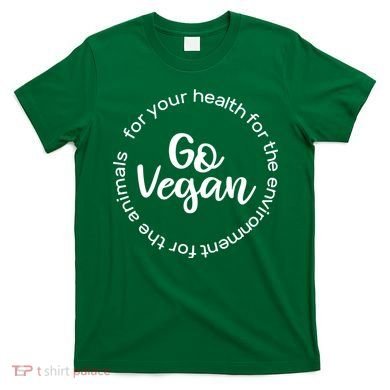 Go Vegan For Life T-Shirt