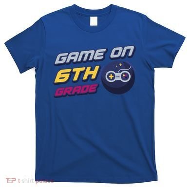 Game On 6Th Grade Back To School Gift Gamer Student Gift T-Shirt