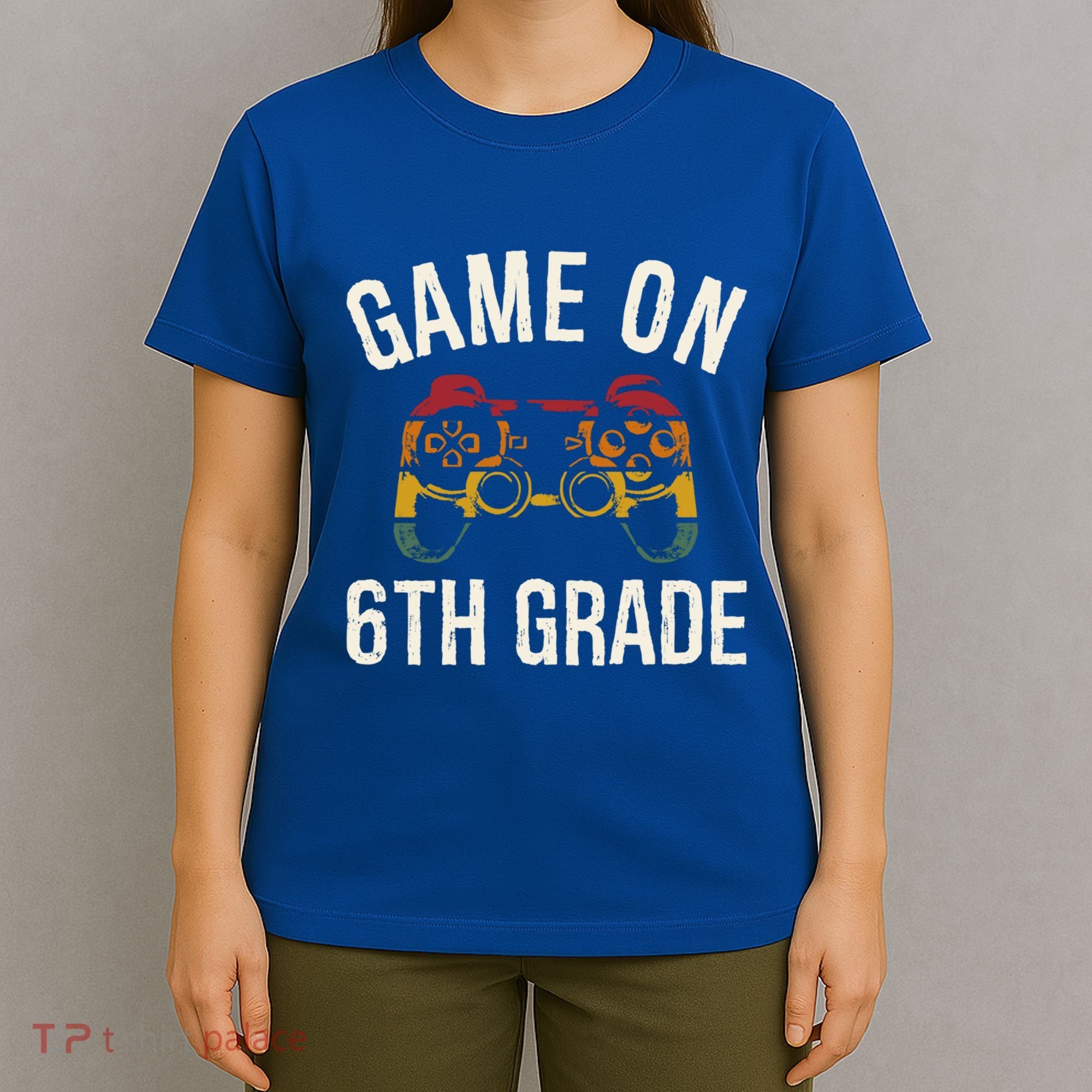 Game On 6Th Grade Funny Back To School First Day Of Sc Great Gift T-Shirt
