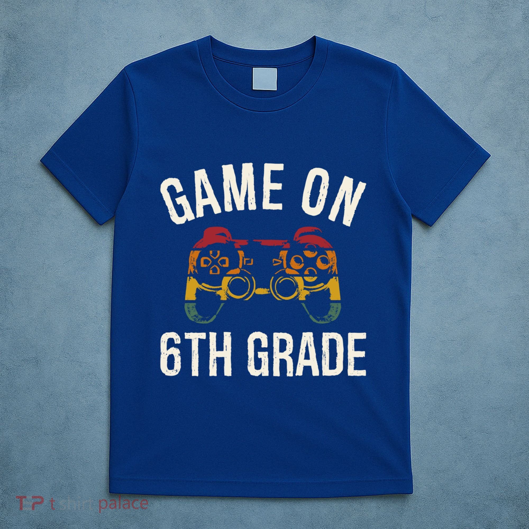 Game On 6Th Grade Funny Back To School First Day Of Sc Great Gift T-Shirt