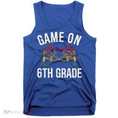 Game On 6Th Grade Funny Back To School First Day Of Sc Great Gift Tank Top