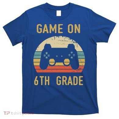 Game On 6Th Grade Cool Gift 6Th Graders Gamers Back To School Great Gift T-Shirt