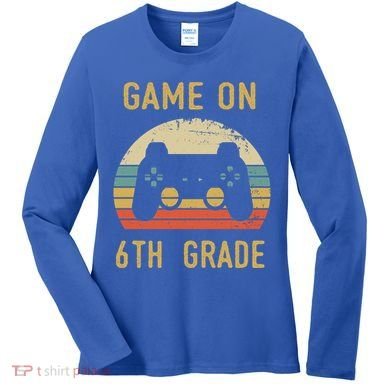 Game On 6Th Grade Cool Gift 6Th Graders Gamers Back To School Great Gift Women's Long Sleeve Shirt