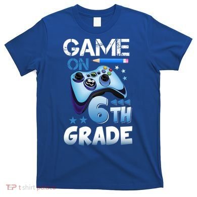 Game On 6Th Grade First Day Gamer Back To School Gift T-Shirt