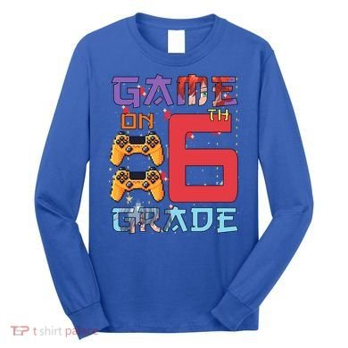 Game On 6Th Sixth Grade 6Th Grade First Day Of School Gift Long Sleeve Shirt