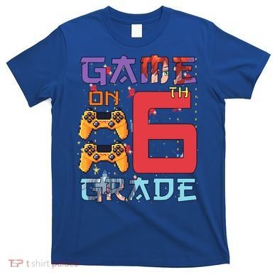Game On 6Th Sixth Grade 6Th Grade First Day Of School Gift T-Shirt