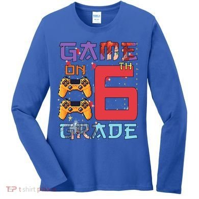 Game On 6Th Sixth Grade 6Th Grade First Day Of School Gift Women's Long Sleeve Shirt