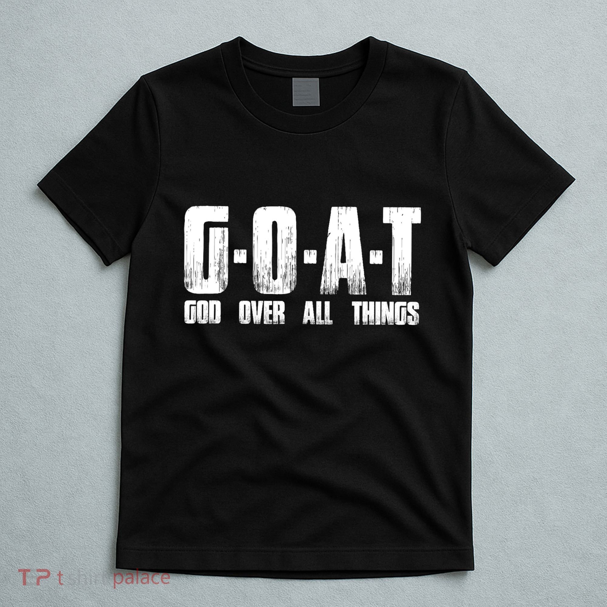 G O A T God Over All Thing Man Of God Goat Christian Thing T-Shirt