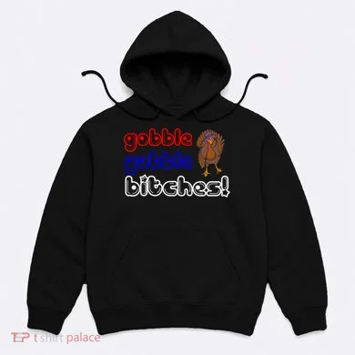 Gobble Gobble Bitches Hoodie