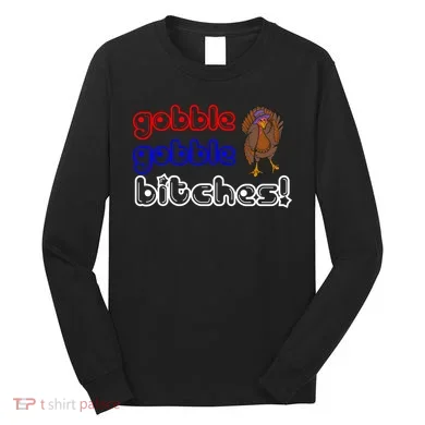 Gobble Gobble Bitches Long Sleeve Shirt