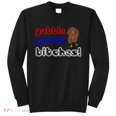 Gobble Gobble Bitches Sweatshirt