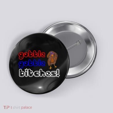 Gobble Gobble Bitches Button