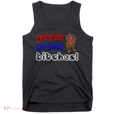 Gobble Gobble Bitches Tank Top