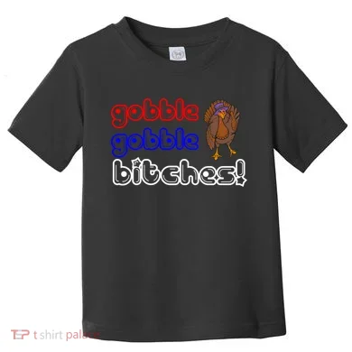 Gobble Gobble Bitches Toddler T-Shirt