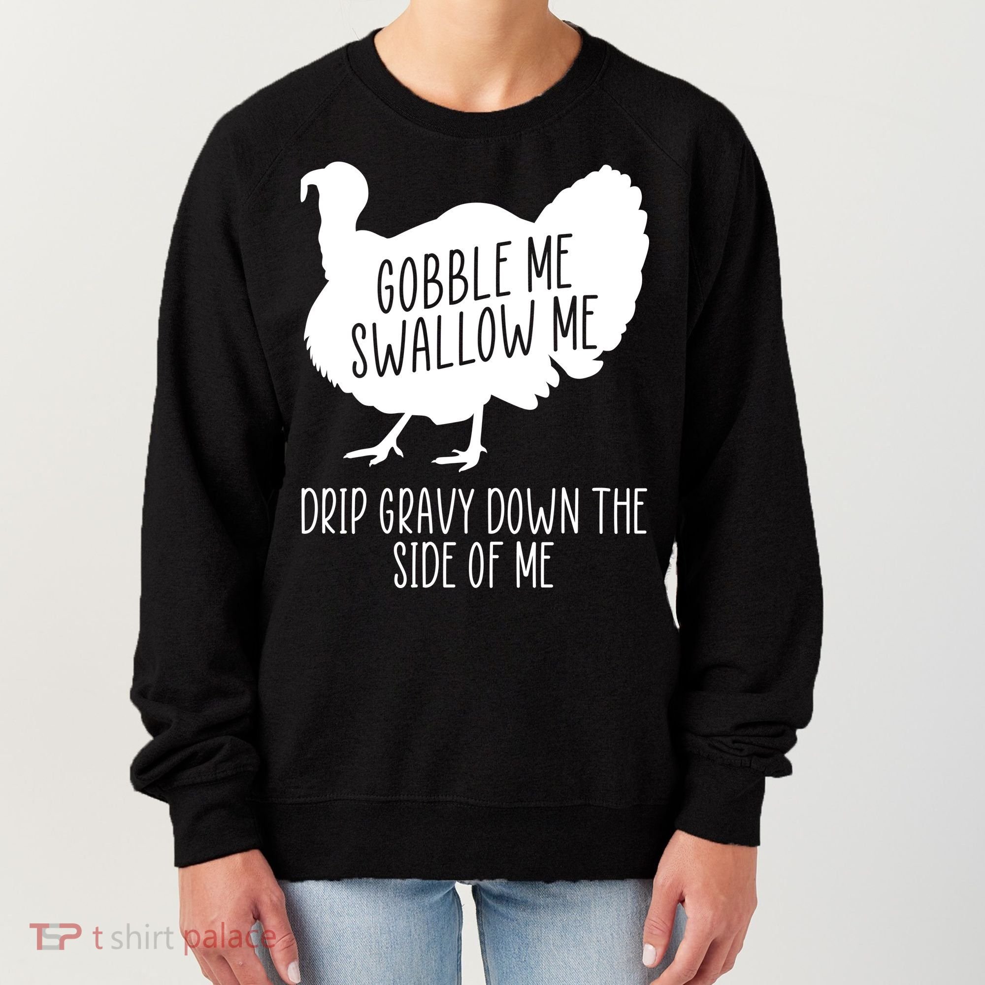 Gobble Me Swallow Me Drip Gravy Down the Side Of Me Women's Sweatshirt