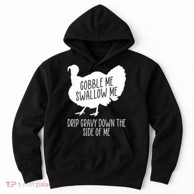 Gobble Me Swallow Me Drip Gravy Down the Side Of Me Hoodie