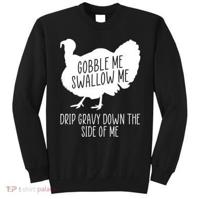 Gobble Me Swallow Me Drip Gravy Down the Side Of Me Sweatshirt