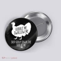 Gobble Me Swallow Me Drip Gravy Down the Side Of Me Button thumb 0