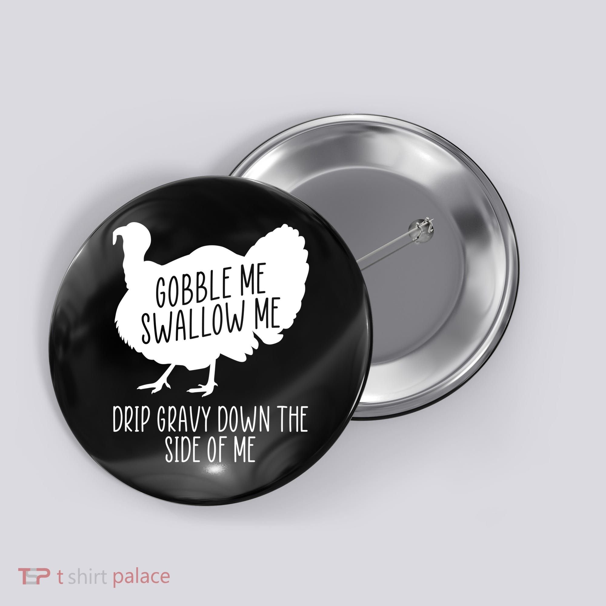 Gobble Me Swallow Me Drip Gravy Down the Side Of Me Button
