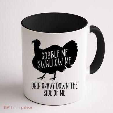 Gobble Me Swallow Me Drip Gravy Down the Side Of Me Coffee Mug back