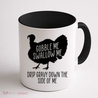 Gobble Me Swallow Me Drip Gravy Down the Side Of Me Coffee Mug thumb 1
