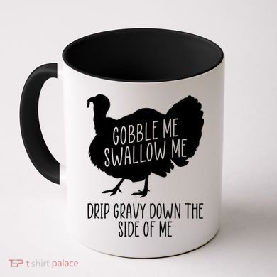 Gobble Me Swallow Me Drip Gravy Down the Side Of Me Coffee Mug