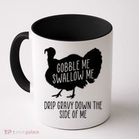 Gobble Me Swallow Me Drip Gravy Down the Side Of Me Coffee Mug thumb 0