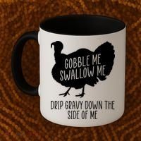 Gobble Me Swallow Me Drip Gravy Down the Side Of Me Coffee Mug thumb 2