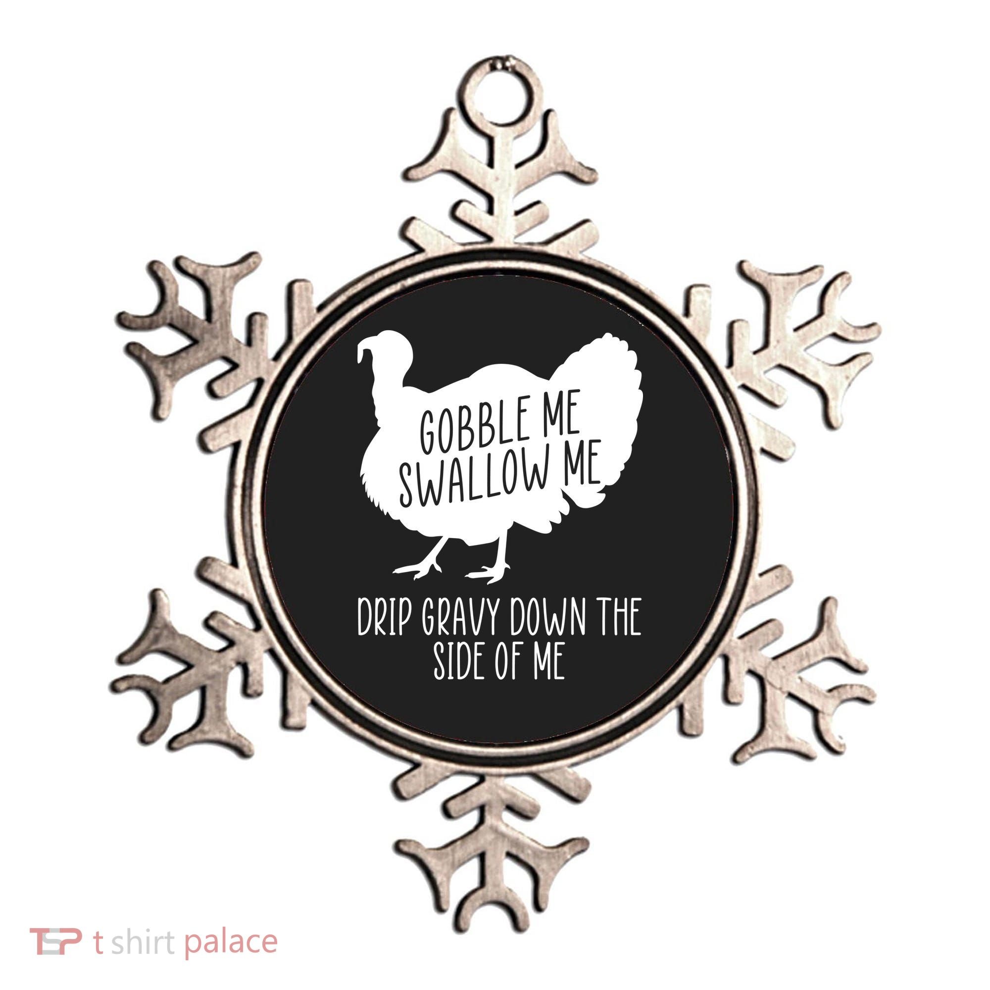 Gobble Me Swallow Me Drip Gravy Down the Side Of Me Ornament