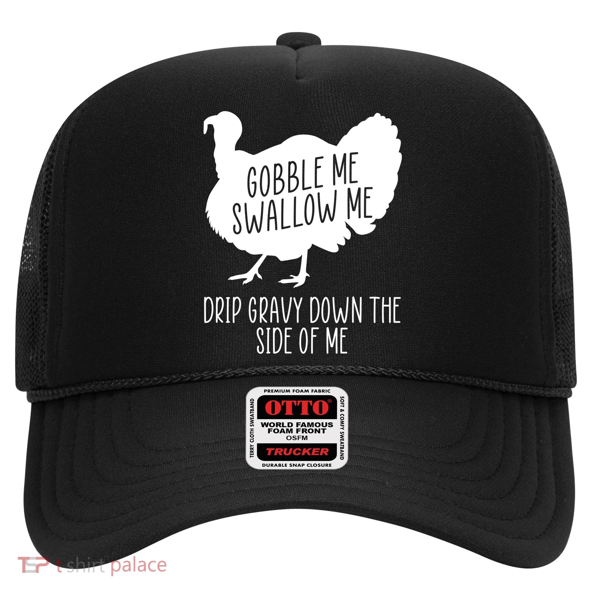 Gobble Me Swallow Me Drip Gravy Down the Side Of Me Hat