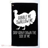 Gobble Me Swallow Me Drip Gravy Down the Side Of Me Golf Towel thumb 0