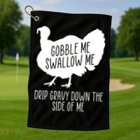 Gobble Me Swallow Me Drip Gravy Down the Side Of Me Golf Towel thumb 1