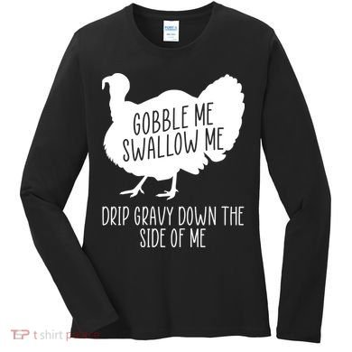 Gobble Me Swallow Me Drip Gravy Down the Side Of Me Women's Long Sleeve Shirt