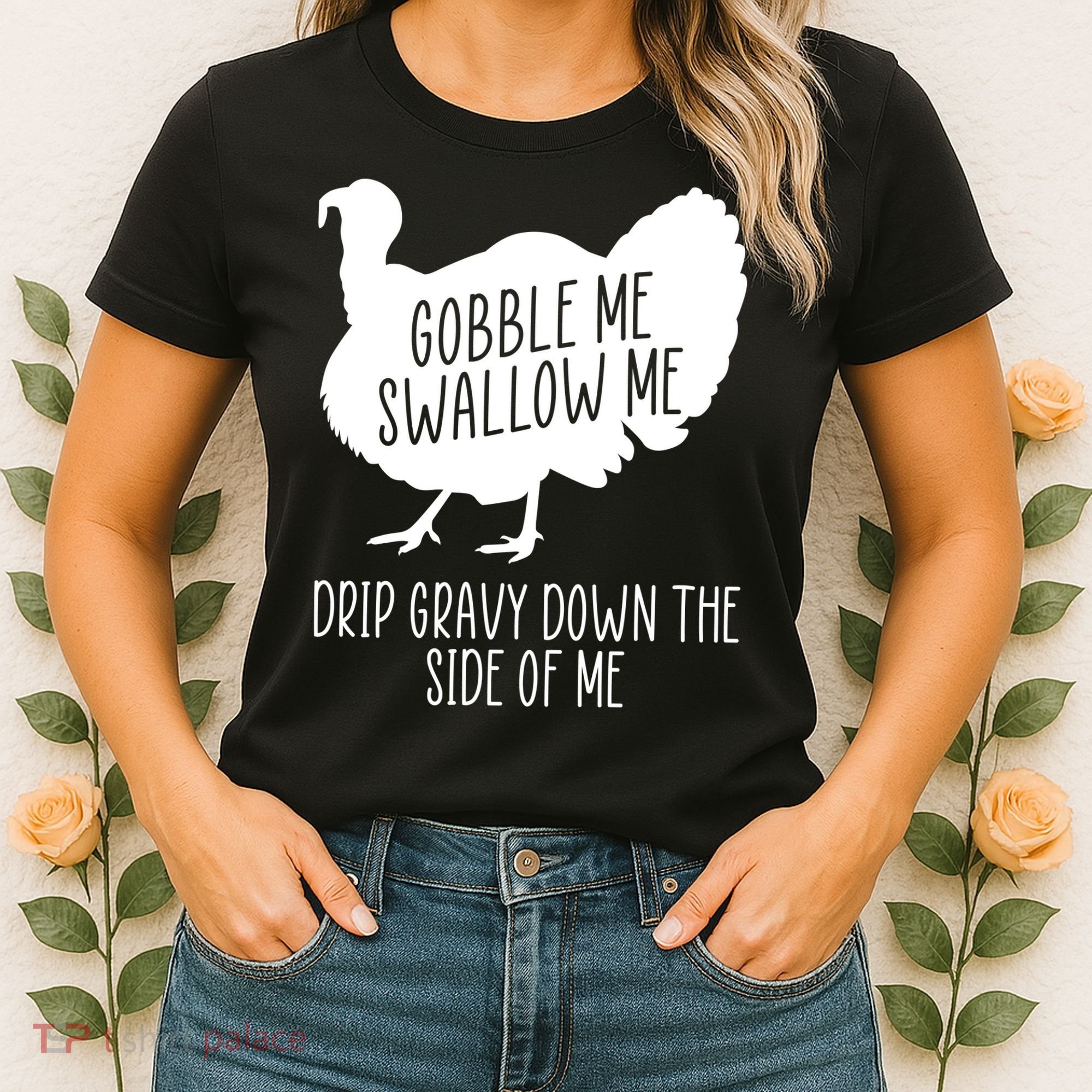 Gobble Me Swallow Me Drip Gravy Down the Side Of Me Women's T-Shirt