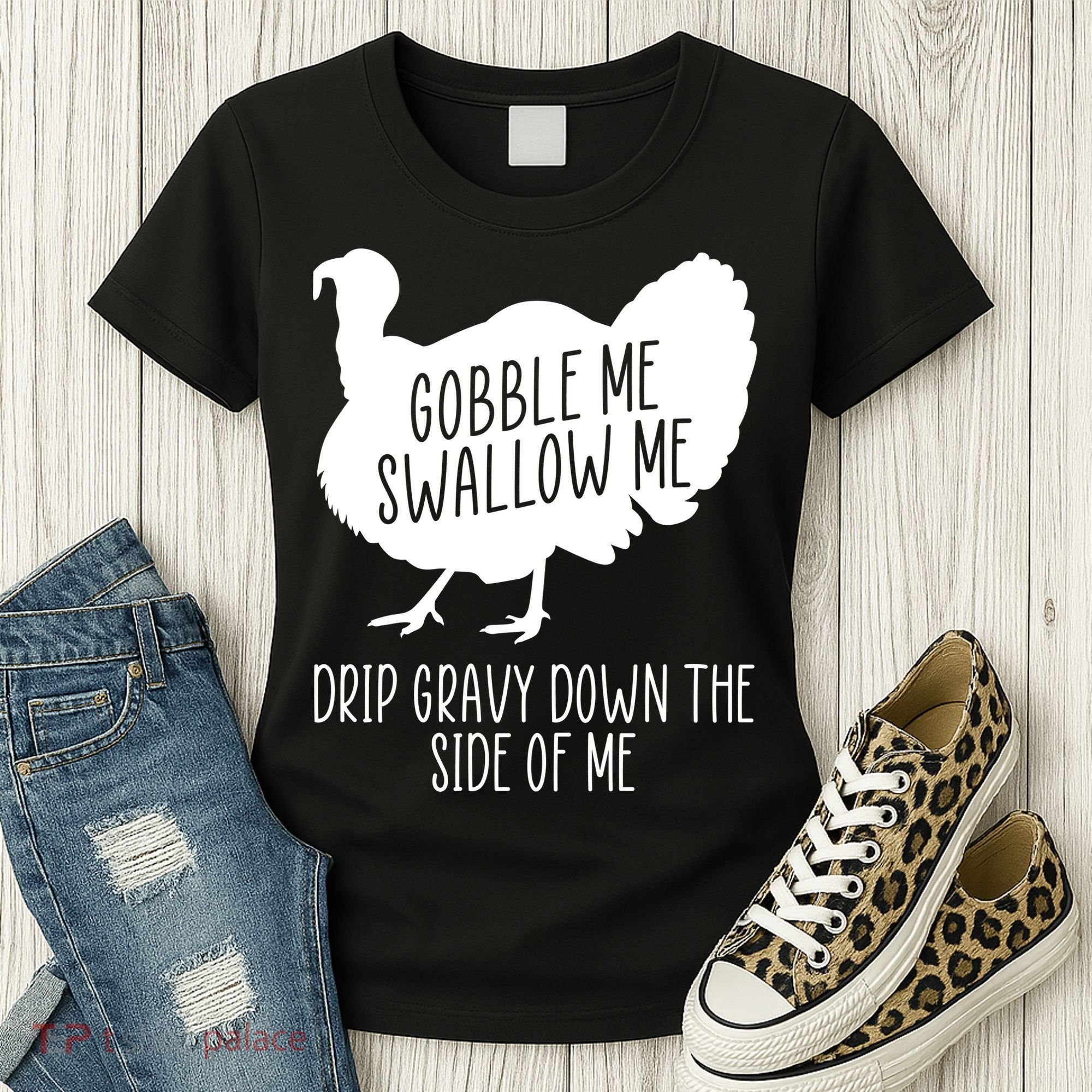 Gobble Me Swallow Me Drip Gravy Down the Side Of Me Women's T-Shirt
